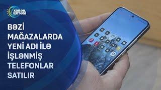 Bəzi mağazalarda yeni adı ilə işlənmiş telefonlar satılır