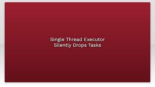 Single Thread Executor Silently Drops Tasks