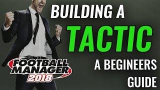 FM18 Guide - Creating a Tactic - New Player Walkthrough - Football Manager 2018 fm 18