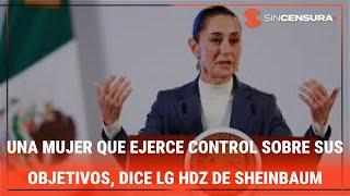 UNA MUJER QUE EJERCE CONTROL SOBRE SUS OBJETIVOS, dice #LGHernandez de #Sheinbaum