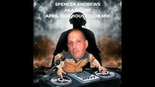 SPENCER ANDREWS AKA DJ DRE APRIL HOUSE 2024 CLUB MIX