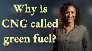 Why is CNG called green fuel?