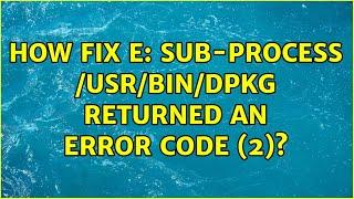 How fix E: Sub-process /usr/bin/dpkg returned an error code (2)?