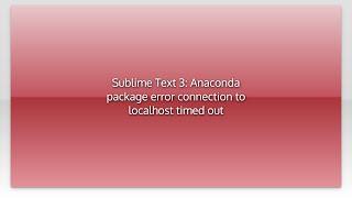 Sublime Text 3: Anaconda package error connection to localhost timed out