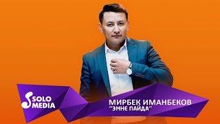 Мирбек Иманбеков - Эмне пайда / Жаныртылган 2019