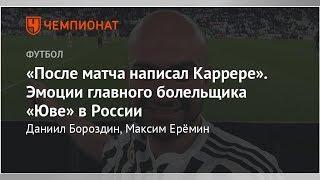 «После матча написал Каррере». Эмоции главного болельщика «Юве» в России