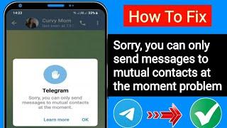 Sorry you can only send messages to mutual contacts at the moment |telegram message not send problem