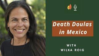 Conscious Dying, Dreamwork, and Death Doulas in Mexico with Wilka Roig | EOLU Podcast