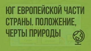 Юг Европейской части страны. Географическое положение, основные черты природы. Видеоурок