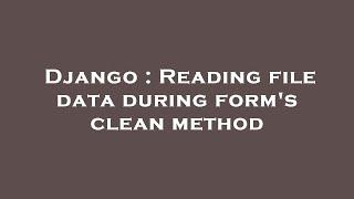 Django : Reading file data during form's clean method