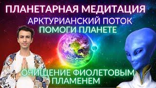  АРКТУР ПЛАНЕТАРНАЯ МЕДИТАЦИЯ ОЧИЩЕНИЕ И ИСЦЕЛЕНИЕ ЗЕМЛИ МЕДИТАЦИЯ МИРА ЗЕМЛЕ ФИДРЯ ЮРИЙ