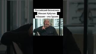 Российский бизнесмен Михаил Хубутия:Абхазия это Грузия!￼