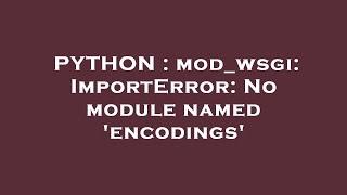 PYTHON : mod_wsgi: ImportError: No module named 'encodings'