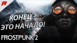 Конец - Это Начало!  Frostpunk 2: Прохождение 2 - Как Выжить в Суровом Холоде