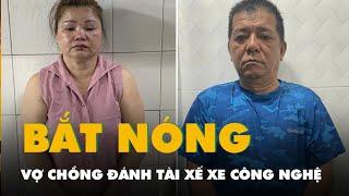 Bắt khẩn cấp hai vợ chồng đánh tài xế xe công nghệ ở quận 1