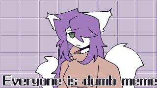 Everyone is dumb || animation meme || oc