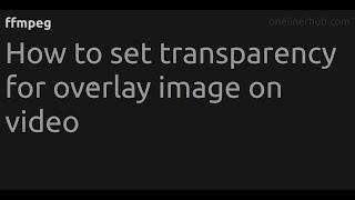 How to set transparency for overlay image on video #ffmpeg