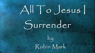 All To Jesus I Surrender by Robin Mark Lyrics