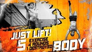 Just Lift! 5 Exercise, 4 Rounds, 1 DESTROYED BODY!