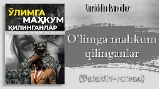 O'limga mahkum qilinganlar. Nuriddin Ismoilov. Detektiv-roman. 2-yakuniy qism