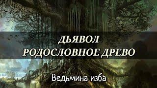 ДЬЯВОЛ. РОДОСЛОВНОЕ ДРЕВО | ИНГА ХОСРОЕВА - ВЕДЬМИНА ИЗБА 