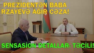 Prezidentdən Baba Rzayevə ağır cəza - Sensasion Detallar