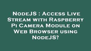 NodeJS : Access Live Stream with Raspberry Pi Camera Module on Web Browser using NodeJS?