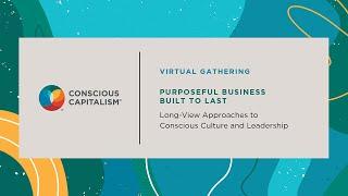 Purposeful Business Built to Last: Long View Approaches to Conscious Culture and Leadership