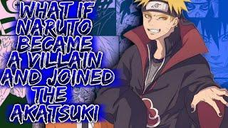 What If Naruto Became A Villain And Joined The Akatsuki ||