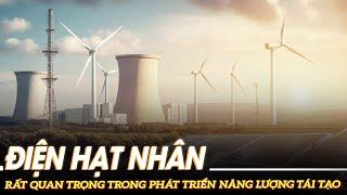 Điện hạt nhân rất quan trọng trong phát triển năng lượng tái tạo