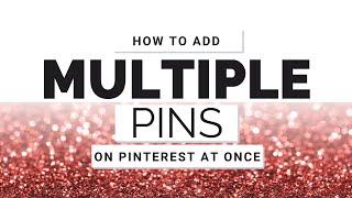 How to Add Multiple Pins to Pinterest at Once