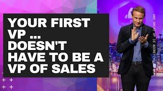 Your First VP Doesn't Have To Be a VP of Sales