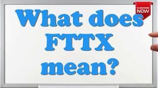 What is the full form of FTTX?