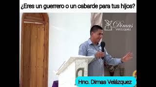 ¿ERES UN GUERRERO O UN COBARDE PARA TUS HIJOS? - Hno. Dimas Velázquez