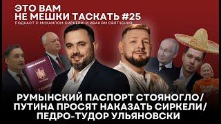 Это вам не мешки таскать #25. Румынский паспорт Стояногло/Путина просят наказать Сиркели/Педро-Тудор