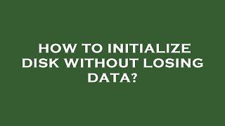 How to initialize disk without losing data?