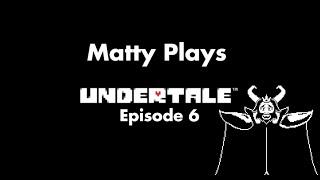 Matty Plays Undertale Season 1 Episode 6: Judgement