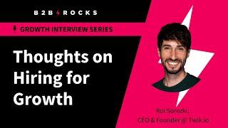 Thoughts on Hiring for Growth - B2B Rocks x Roi Sorezki