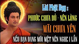 Lời Phật Dạy : Phước Chưa Đủ, Nên Lòng Mãi Chưa Yên - Nếu Bạn Đang Mõi Mệt Nên Nghe Một Lần