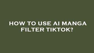 How to use ai manga filter tiktok?