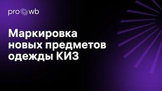 Маркировка новых предметов одежды КИЗ  PRO WB