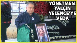 Yönetmen Yalçın Yelence Son Yolculuğuna Uğurlandı