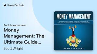 Money Management: The Ultimate Guide to… by Scott Wright · Audiobook preview