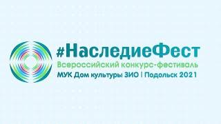 Всероссийский конкурс фестиваль #НаследиеФест г.Подольск МУК Дом культуры ЗИО 2021