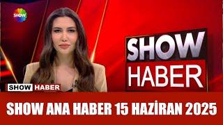 Show Ana Haber 15 Haziran 2025