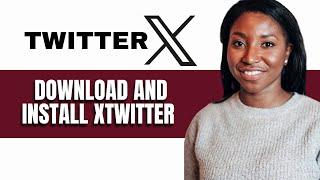 HOW TO DOWNLOAD AND INSTALL XTWITTER 2024