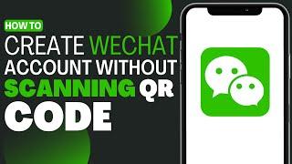 How To Create WeChat Account Without Scan QR Code - Full Guide 2023