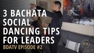 3 Bachata Social Dancing Tips For Beginner Leaders - BDATV Episode #2 - Bachata Dance Academy