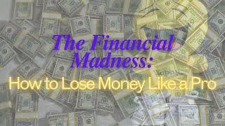 The Financial Madness: How to Lose Money Like a Pro