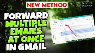 How to forward multiple emails at once in Gmail 2024